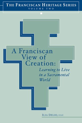 A Franciscan View Of Creation Learning To Live In A Sacramental World Ilia Delio