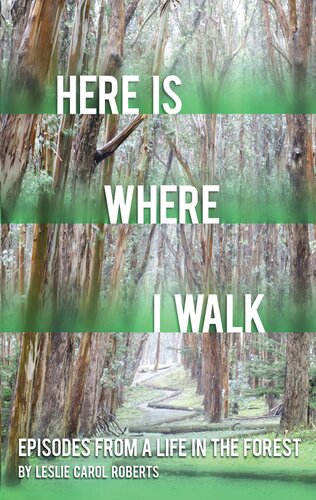 Here Is Where I Walk Episodes From A Life In The Forest Leslie Carol Roberts
