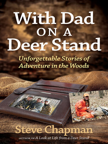 With Dad On A Deer Stand Unforgettable Stories Of Adventure In The Woods Steve Chapman