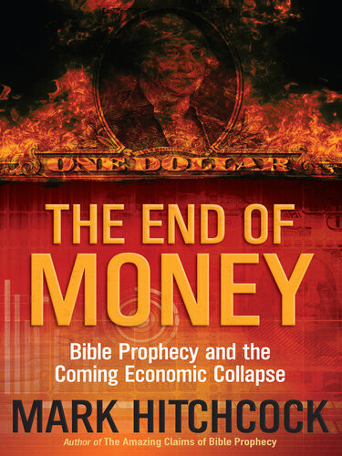 The End Of Money Bible Prophecy And The Coming Economic Collapse Mark Hitchcock