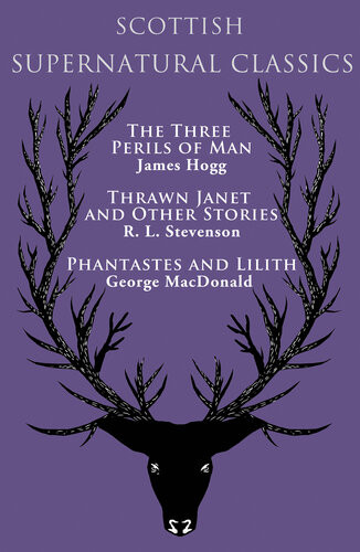 Scottish Supernatural Classics The Three Perils Of Man Thrawn Janet And Other Stories Phantastes And Lilith James Hogg R L Stevenson George Macdonald