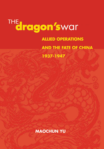 The Dragons War Allied Operations And The Fate Of China 19371947 Maochun Yu