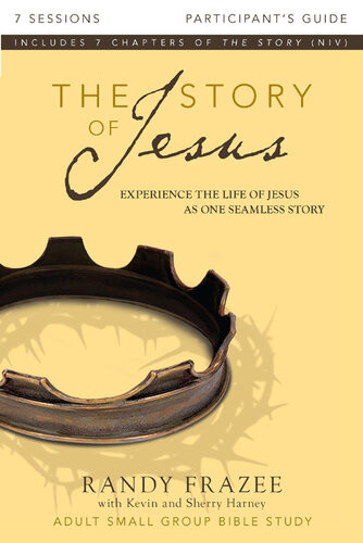 The Story Of Jesus Participants Guide Experience The Life Of Jesus As One Seamless Story Randy Frazee Kevin Sherry Harney
