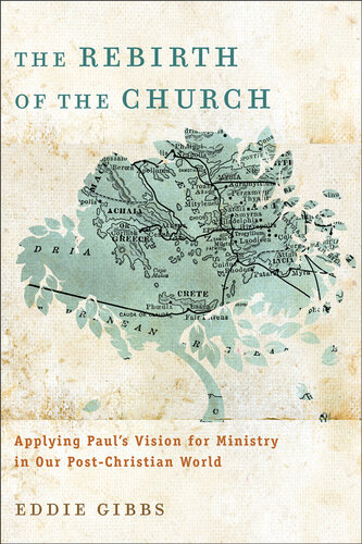 The Rebirth Of The Church Applying Pauls Vision For Ministry In Our Postchristian World Eddie Gibbs