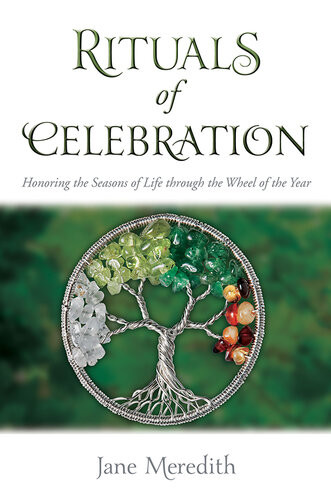 Rituals Of Celebration Honoring The Seasons Of Life Through The Wheel Of The Year Jane Meredith