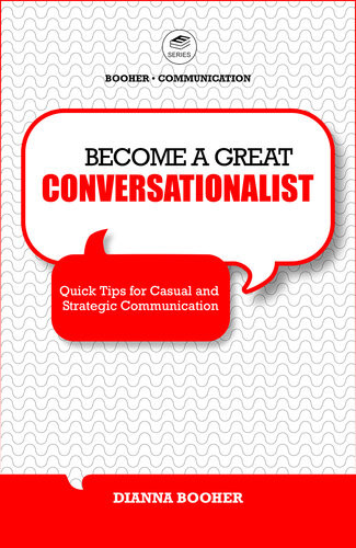 Become A Great Conversationalist Quick Tips For Casual And Strategic Communication Dianna Booher
