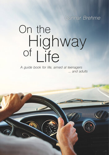 On The Highway Of Life A Guide Book For Life Aimed At Teenagers And Adults 2nd Edition Gunnar Brehme