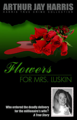 Flowers For Mrs Luskin Who Ordered The Deadly Delivery For The Millionaires Wife Arthur Jay Harris