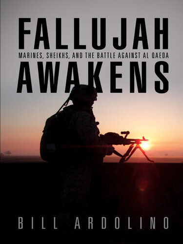 Fallujah Awakens Marines Sheikhs And The Battle Against Al Qaeda Bill Ardolino