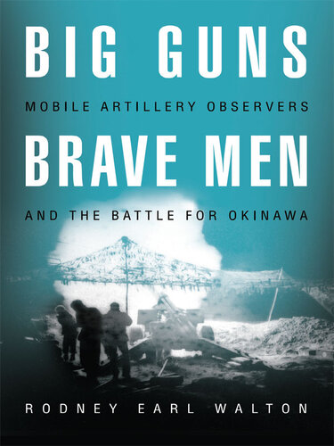 Big Guns Brave Men Mobile Artillery Observers And The Battle For Okinawa Rodney E Walton