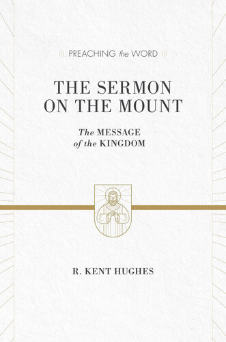 The Sermon On The Mount The Message Of The Kingdom R Kent Hughes