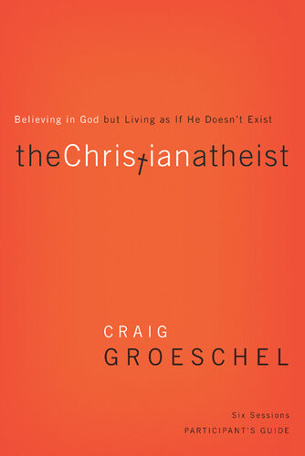 The Christian Atheist Participants Guide Believing In God But Living As If He Doesnt Exist Craig Groeschel