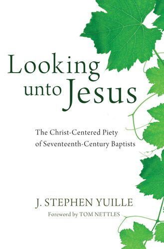 Looking Unto Jesus The Christcentered Piety Of Seventeenthcentury Baptists J Stephen Yuille