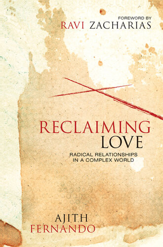 Reclaiming Love Radical Relationships In A Complex World Ajith Fernando