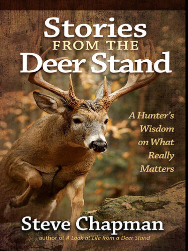 Stories From The Deer Stand A Hunters Wisdom On What Really Matters Steve Chapman