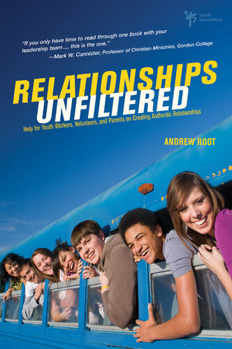 Relationships Unfiltered Help For Youth Workers Volunteers And Parents On Creating Authentic Relationships Andrew Root