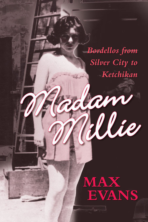 Madam Millie Bordellos From Silver City To Ketchikan Max Evans