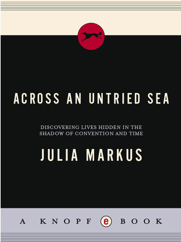 Across An Untried Sea Discovering Lives Hidden In The Shadow Of Convention And Time Julia Markus