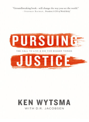 Pursuing Justice The Call To Live And Die For Bigger Things Ken Wytsma David Jacobsen