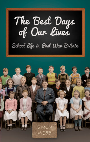The Best Days Of Our Lives School Life In Postwar Britain Simon Webb