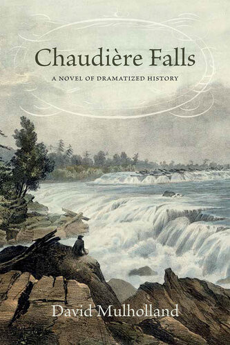 Chaudière Falls A Novel Of Dramatized History David Mulholland