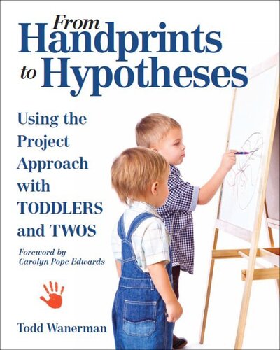 From Handprints To Hypotheses Using The Project Approach With Toddlers And Twos Todd Wanerman
