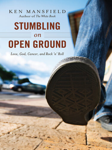 Stumbling On Open Ground Love God Cancer And Rock N Roll Ken Mansfield