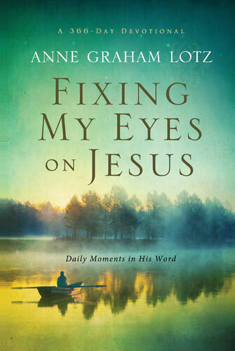Fixing My Eyes On Jesus Daily Moments In His Word Anne Graham Lotz