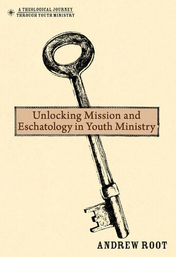 Unlocking Mission And Eschatology In Youth Ministry Andrew Root