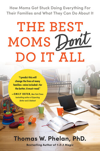 The Best Moms Dont Do It All How Moms Got Stuck Doing Everything For Their Families And What They Can Do About It Thomas Phelan
