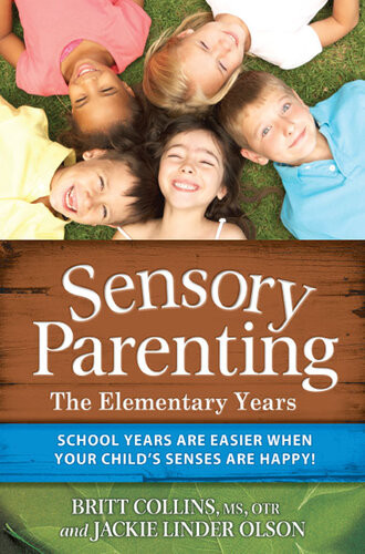 Sensory Parentingthe Elementary Years School Years Are Easier When Your Childs Senses Are Happy Britt Collins Jackie Linder Olson