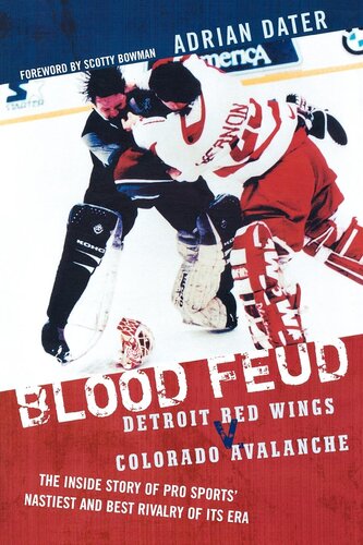 Blood Feud Detroit Red Wings V Colorado Avalanche The Inside Story Of Pro Sports Nastiest And Best Rivalry Of Its Era Adrian Dater