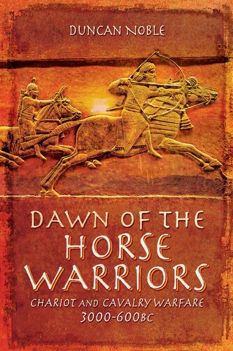 Dawn Of The Horse Warriors Chariot And Cavalry Warfare 3000600bc Duncan Noble