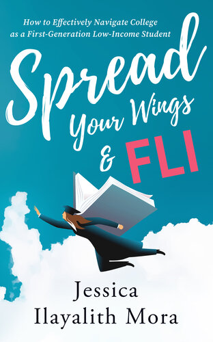 Spread Your Wings And Fli How To Effectively Navigate College As A Firstgeneration Lowincome Student Jessica Ilayalith Mora