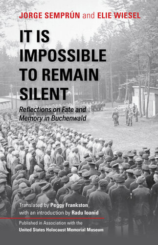 It Is Impossible To Remain Silent Reflections On Fate And Memory In Buchenwald Jorge Semprn Elie Wiesel