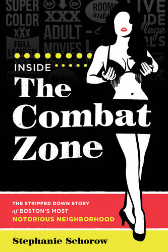 Inside The Combat Zone The Stripped Down Story Of Bostons Most Notorious Neighborhood Stephanie Schorow