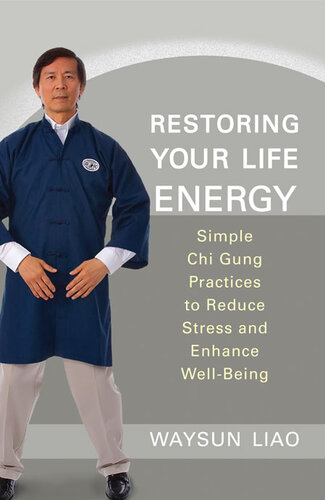 Restoring Your Life Energy Simple Chi Gung Practices To Reduce Stress And Enhance Wellbeing Waysun Liao