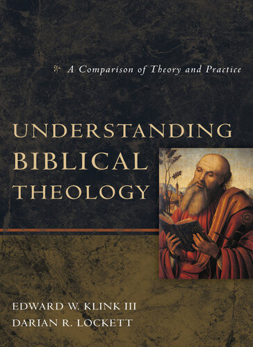Understanding Biblical Theology A Comparison Of Theory And Practice Edward W Klink Iii Darian R Lockett