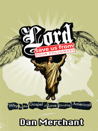 Lord Save Us From Your Followers Why Is The Gospel Of Love Dividing America Dan Merchant