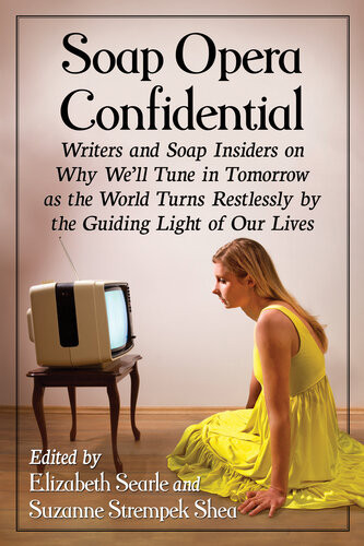 Soap Opera Confidential Writers And Soap Insiders On Why Well Tune In Tomorrow As The World Turns Restlessly By The Guiding Light Of Our Lives Elizabeth Searle