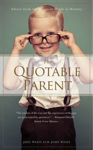 The Quotable Parent Advice From The Greatest Minds In History Joel Weiss John Weiss