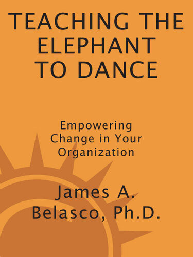 Teaching The Elephant To Dance Empowering Change In Your Organization James A Belasco