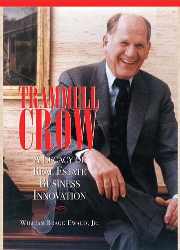 Trammell Crow A Legacy In Real Estate Innovation Willam Bragg Ewald