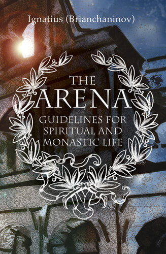 The Arena Guidelines For Spiritual And Monastic Life 2nd Edition Ignatius Brianchaninov