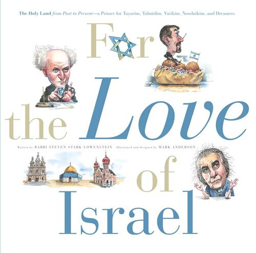 For The Love Of Israel The Holy Land From Past To Present An Az Primer For Hachamin Talmidim Vatikim Noodnikim And Dreamers Rabbi Steven Stark Lowenstein