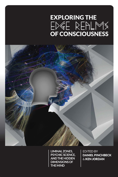 Exploring The Edge Realms Of Consciousness Liminal Zones Psychic Science And The Hidden Dimensions Of The Mind 1st Edition Daniel Pinchbeck