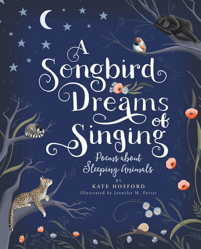 A Songbird Dreams Of Singing Poems About Sleeping Animals Kate Hosford