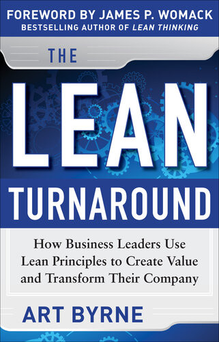 The Lean Turnaround How Business Leaders Use Lean Principles To Create Value And Transform Their Company 1st Edition Art Byrne James P Womack