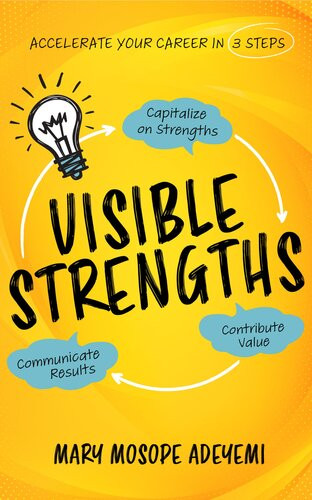 Visible Strengths Capitalize On Strengths Contribute Value And Communicate Results To Accelerate Your Career Mary Mosope Adeyemi