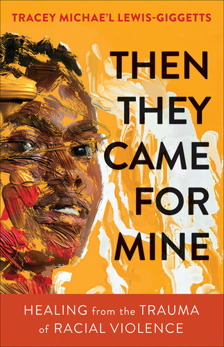 Then They Came For Mine Healing From The Trauma Of Racial Violence Tracey Michael Lewisgiggetts